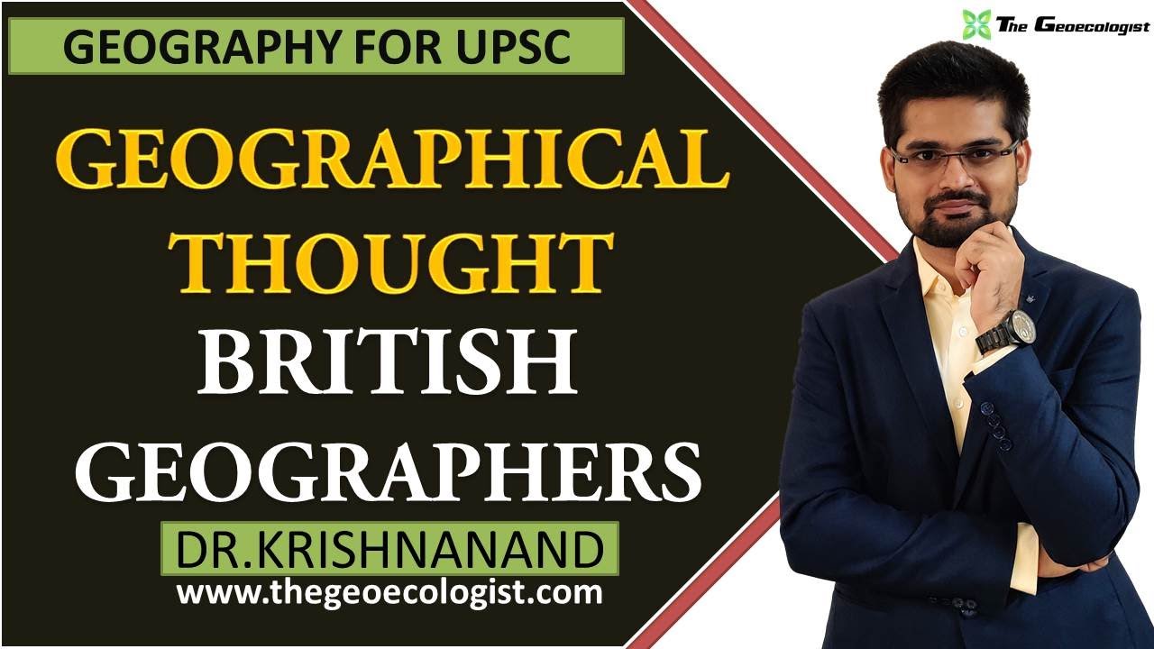 British School of Geographical Thought | British Geographers | By Dr. Krishnanand