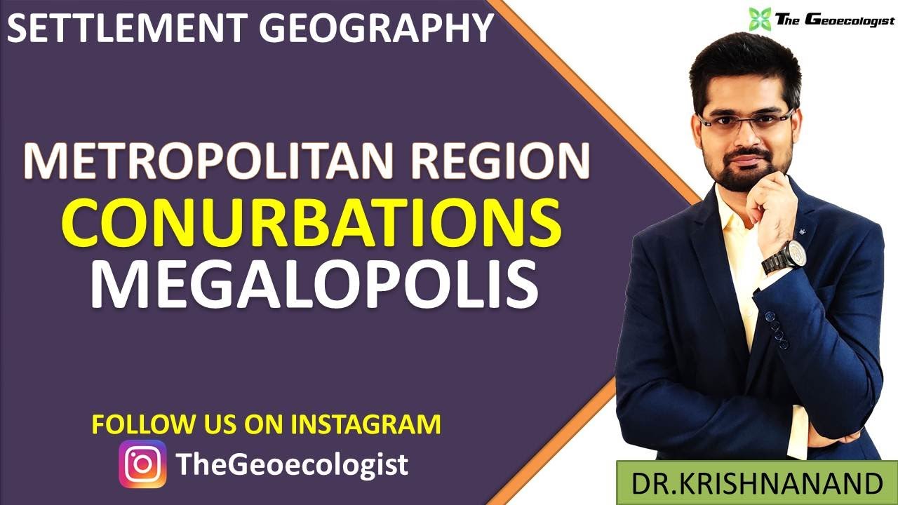 Concept of Metropolitan Region-Conurbations-Megalopolis -Geoecologist