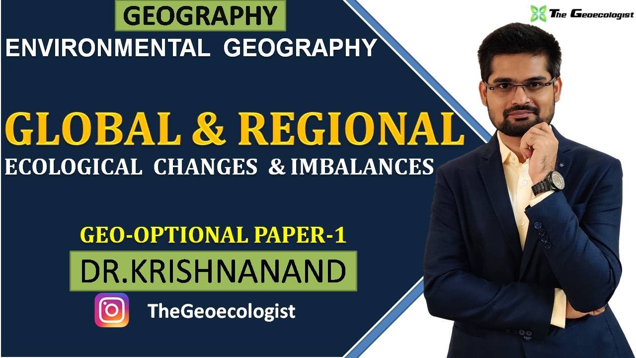 Global and Regional Ecological Changes and Imbalances| Environmental Geography |  Dr. Krishnanand
