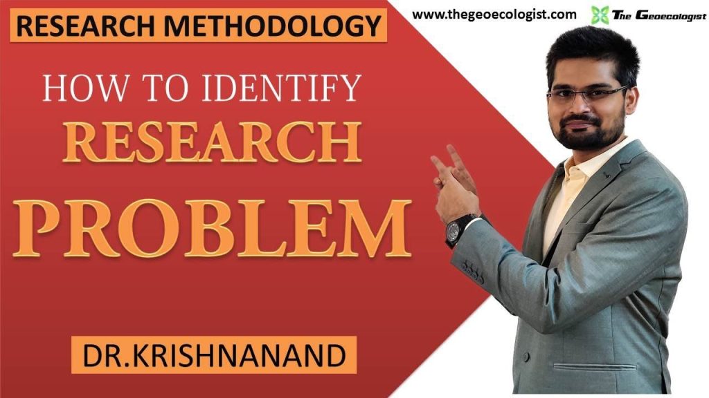 HOW TO IDENTIFY RESEARCH PROBLEM | By Dr. Krishnanand - TheGeoecologist