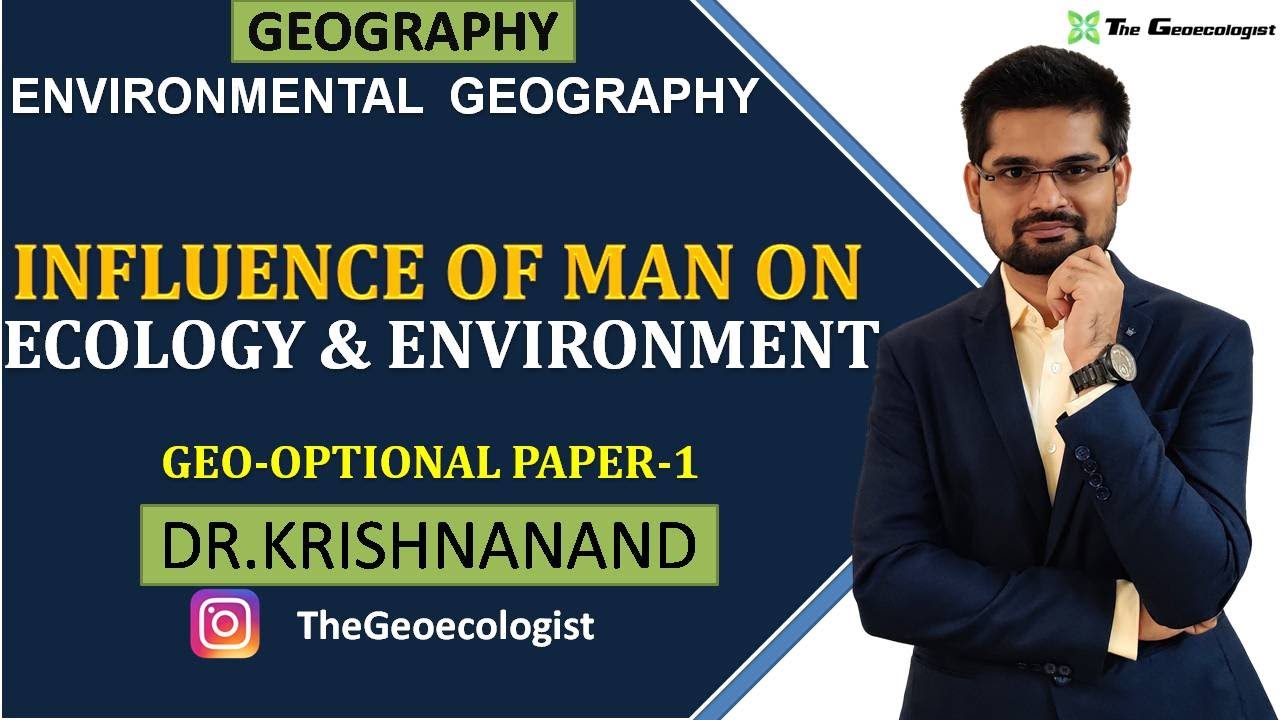 Influence of Man on Ecology and Environment| Environmental Geography |  Dr. Krishnanand